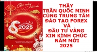 THẦY TRẦN QUỐC MINH CÙNG TRUNG TÂM ĐÀO TẠO FOREX VÀ ĐẦU TƯ VÀNG XIN KÍNH CHÚC NĂM MỚI 2025