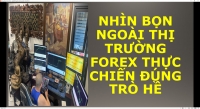 NHÌN BỌN NGOÀI THỊ TRƯỜNG FOREX THỰC CHIẾN ĐÚNG TRÒ HỀ