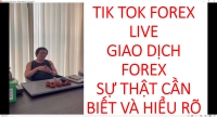 TIK TOK FOREX LIVE GIAO DỊCH FOREX SỰ THẬT CẦN BIẾT V&Agrave; HIỂU R&Otilde;