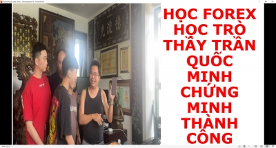 HỌC FOREX HỌC TRÒ THẦY TRẦN QUỐC MINH CHỨNG MINH THÀNH CÔNG