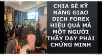 CHIA SẺ KỸ NĂNG GIAO DỊCH FOREX HIỆU QUẢ M&Agrave; MỘT NGƯỜI THẦY DẠY PHẢI CHỨNG MINH