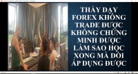 THẦY DẠY FOREX KHÔNG TRADE ĐƯỢC KHÔNG CHỨNG MINH ĐƯỢC LÀM SAO HỌC XONG MÀ DÒI ÁP DỤNG ĐƯỢC