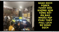 GIAO DỊCH FOREX TUYỆT ĐỐI KHÔNG XEM TỔNG KẾT ĂN BAO NHIÊU PIP PHẢI THẤY FULL LỊCH SỬ GIAO DỊCH