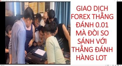 GIAO DỊCH FOREX THẰNG ĐÁNH 0.01 MÀ ĐÒI SO SÁNH VỚI THẰNG ĐÁNH HÀNG LOT