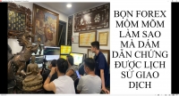 BỌN FOREX MỒM M&Otilde;M L&Agrave;M SAO M&Agrave; D&Aacute;M DẪN CHỨNG ĐƯỢC LỊCH SỬ GIAO DỊCH